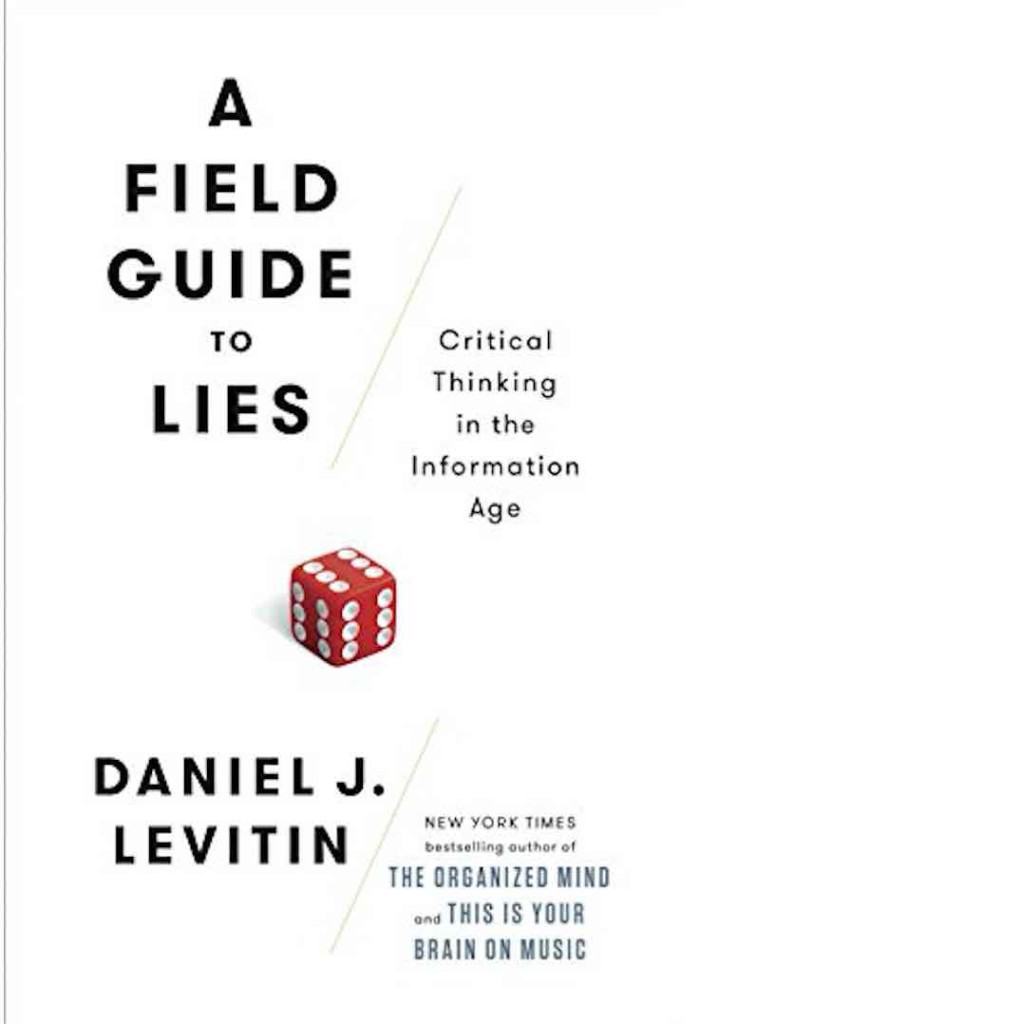 A Field Guide to Lies: Critical Thinking in the Information Age by Daniel J. Levitin