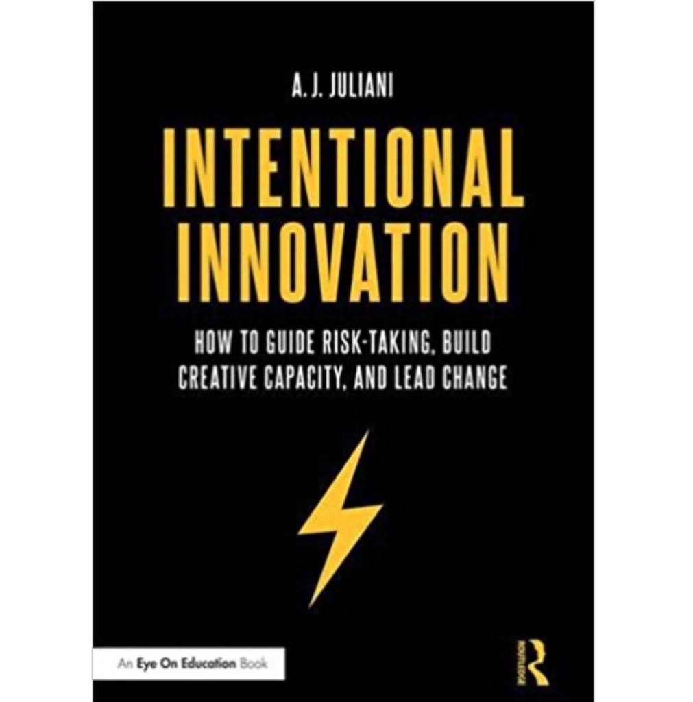 Intentional Innovation: How to Guide Risk-Taking, Build Creative Capacity, and Lead Change by A.J. Juliani
