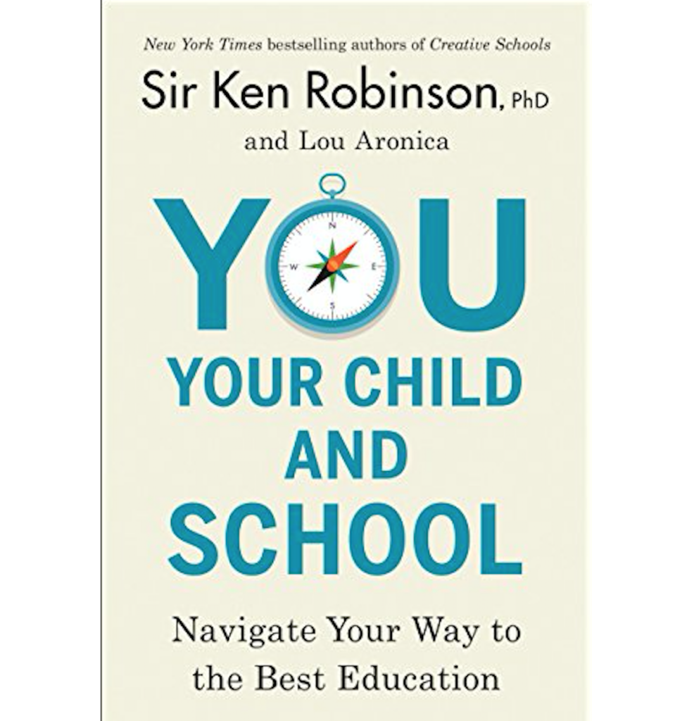 You, Your Child, and School: Navigating Your Way to the Best Education by Sir Ken Robinson and Lou Aronica