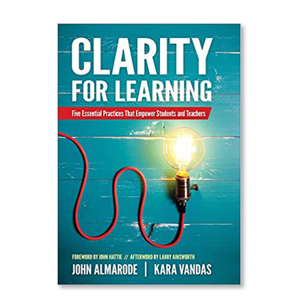 Clarity for Learning: Five Essential Practices That Empower Students and Teachers by John Almarode and Kara Vandas