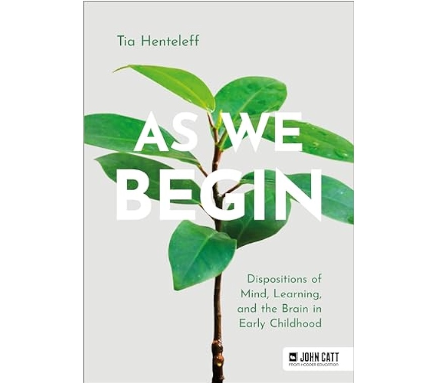 As We Begin: Dispositions of Mind, Learning, and the Brain in Early Childhood by Tia Henteleff