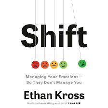Shift: Managing Your Emotions—So They Don’t Manage You by Ethan Kross